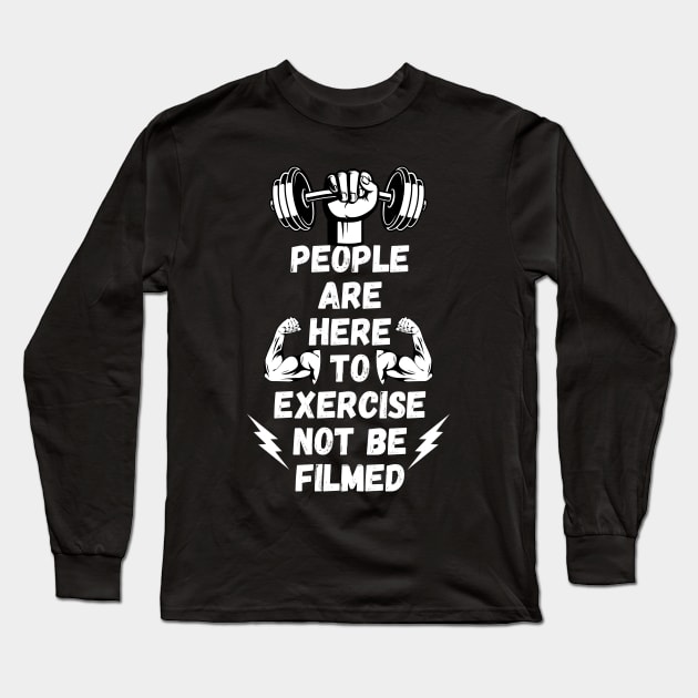 People Are Here to Exercise Not Be Filmed Long Sleeve T-Shirt by Millusti